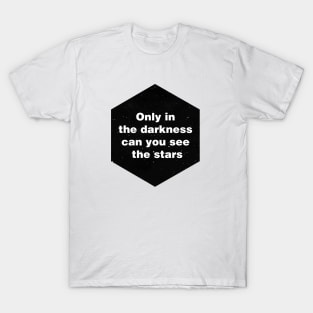 Only in the darkness can you see the stars T-Shirt